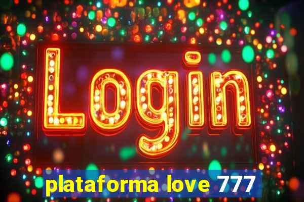 plataforma love 777